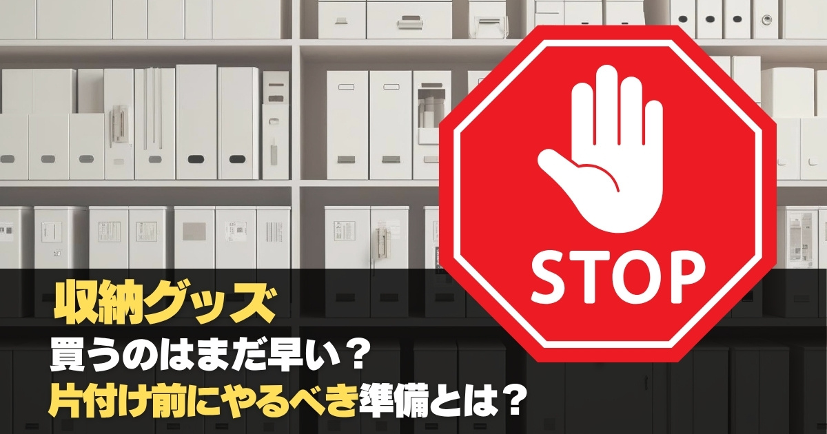 収納グッズを買う前にやるべき片付け準備を伝えるストップマーク付きのアイキャッチ画像